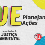 JE Planejando Ações - Campanha Juventudes & Justiça Ambiental