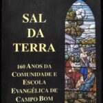 Sal da Terra. 160 Anos da Comunidade e Escola Evangélica de Campo Bom