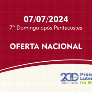 07/07/2024 - 7º Domingo após Pentecostes - Oferta Nacional